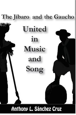 The Jbaro and the Gaucho United in Music and Song - Snchez Cruz, Anthony L