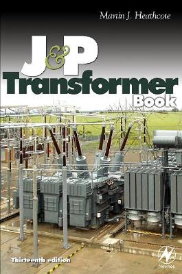 The J & P Transformer Book: A Practical Technology of the Power Transformer - Heathcote, Martin
