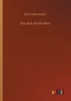 The Jack-Knife Man - Butler, Ellis Parker