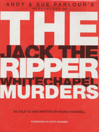 The Jack the Ripper Whitechapel Murders - O'Donnell, Kevin, and Parlour, Andy (Volume editor), and Parlour, Sue (Volume editor)