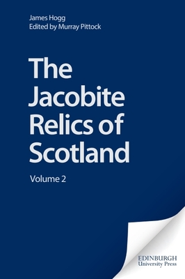 The Jacobite Relics of Scotland: Volume 2 - Hogg, James, and Pittock, Murray (Editor)