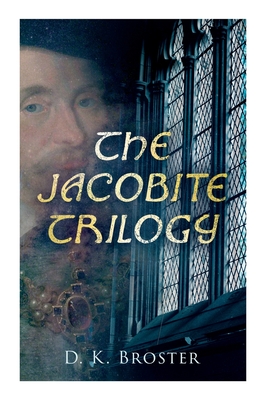 The Jacobite Trilogy: The Flight of the Heron, The Gleam in the North & The Dark Mile - Broster, D K