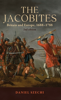 The Jacobites: Britain and Europe, 1688-1788   2nd Edition - Szechi, Daniel