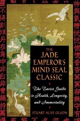 The Jade Emperor's Mind Seal Classic: The Taoist Guide to Health, Longevity, and Immortality - Olson, Stuart Alve