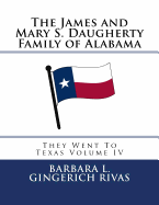 The James and Mary S. Daugherty Family of Alabama: They Went to Texas Volume IV