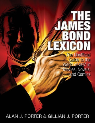 The James Bond Lexicon: The Unauthorized Guide to the World of 007 in Novels, Movies and Comics - Porter, Gillian J, and Porter, Alan J