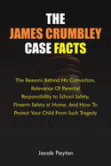 The James Crumbley Case Facts: The Reasons behind his Conviction, Relevance of Parental Responsibility to School Safety, Firearm Safety at home, and How to Protect your Child from Such Tragedy