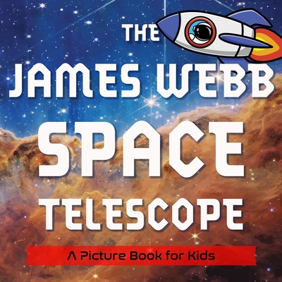The James Webb Space Telescope: A Picture Book for Kids - Riegert, Keith