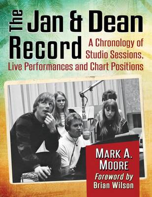 The Jan & Dean Record: A Chronology of Studio Sessions, Live Performances and Chart Positions - Moore, Mark A