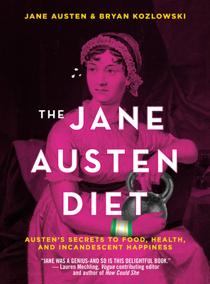 The Jane Austen Diet: Austen's Secrets to Food, Health, and Incandescent Happiness - Kozlowski, Bryan, and Austen, Jane