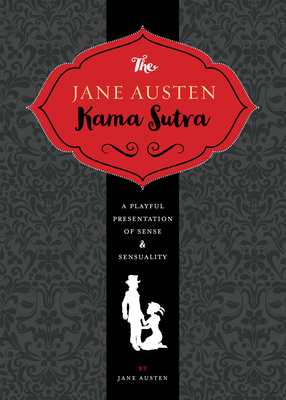 The Jane Austen Kama Sutra: A Playful Presentation of Sense & Sensuality - Herr, Joelle