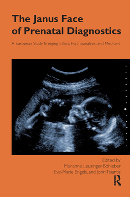 The Janus Face of Prenatal Diagnostics: A European Study Bridging Ethics, Psychoanalysis, and Medicine - Engels, Eve-Marie (Editor), and Leuzinger-Bohleber, Marianne (Editor), and Tsiantis, John (Editor)