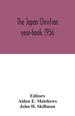 The Japan Christian year-book 1956; A Survey of the Christian Movement in Japan During 1955 - E Matthews, Alden (Editor), and H Skillman, John