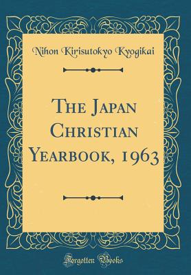 The Japan Christian Yearbook, 1963 (Classic Reprint) - Kyogikai, Nihon Kirisutokyo