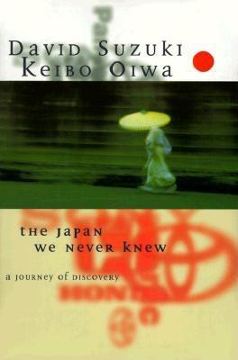 The Japan We Never Knew: A Voyage of Discovery - Suzuki, David T, and Oiwa, Keibo