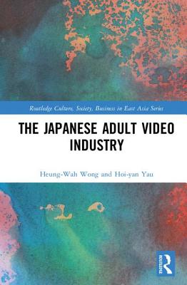 The Japanese Adult Video Industry - Wong, Heung-Wah, and Yau, Hoi-yan