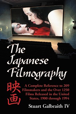 The Japanese Filmography: A Complete Reference Work to 209 Filmmakers and the More Than 1250 Films Released in the United States, 1900-1994 - Galbraith, Stuart