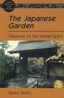 The Japanese Garden: Gateway to the Human Spirit - Wawrytko, Sandra a (Editor), and Goto, Seiko
