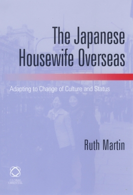 The Japanese Housewife Overseas: Adapting to Change of Culture and Status - Martin, Ruth