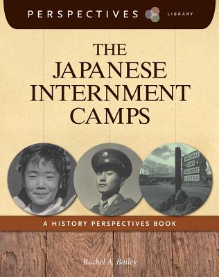 The Japanese Internment Camps: A History Perspectives Book - Bailey, Rachel A