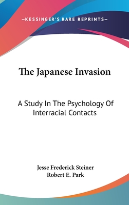 The Japanese Invasion: A Study In The Psychology Of Interracial Contacts - Steiner, Jesse Frederick, and Park, Robert E (Introduction by)