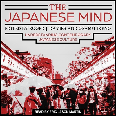The Japanese Mind: Understanding Contemporary Japanese Culture - Martin, Eric (Read by), and Davies, Roger J, and Ikeno, Osamu