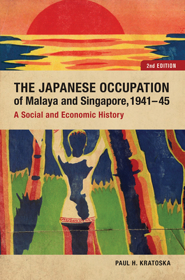 The Japanese Occupation of Malaya and Singapore, 1941-45: A Social and Economic History - Kratoska, Paul H