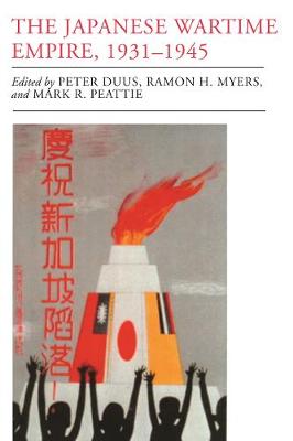 The Japanese Wartime Empire, 1931-1945 - Duus, Peter (Editor), and Myers, Ramon H (Editor), and Peattie, Mark R (Editor)