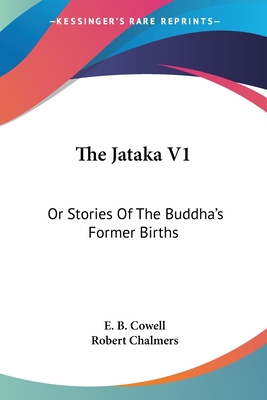 The Jataka V1: Or Stories Of The Buddha's Former Births - Cowell, E B (Editor), and Chalmers, Robert (Translated by)