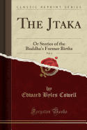 The Jataka, Vol. 4: Or Stories of the Buddha's Former Births (Classic Reprint)