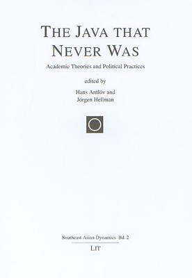 The Java That Never Was: Academic Theories and Political Practices Volume 2 - Antlov, Hans (Editor), and Hellman, Jorgen (Editor)