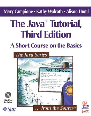 The Java(tm) Tutorial: A Short Course on the Basics - Campione, Mary, and Walrath, Kathy, and Huml, Alison