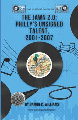 The Jawn 2.0: Philly's Unsigned Talent, 2001 - 2007 - Williams, Damon C