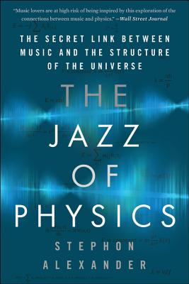 The Jazz of Physics: The Secret Link Between Music and the Structure of the Universe - Alexander, Stephon