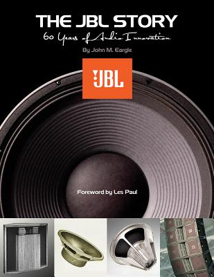 The JBL Story: 60 Years of Audio Innovation - Eargle, John M