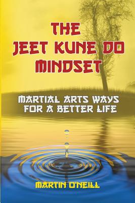 The Jeet Kune Do Mindset: Martial Arts Ways for a Better Life - Oneill, Martin