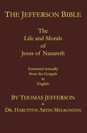 The Jefferson Bible: The Life and Morals of Jesus of Nazareth. Extracted Textually from the Gospels in English