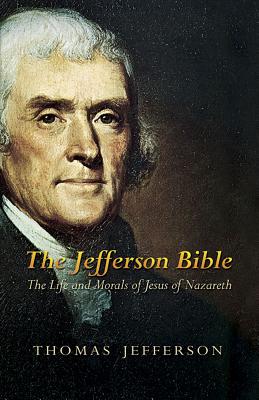 The Jefferson Bible: The Life and Morals of Jesus of Nazareth - Jefferson, Thomas