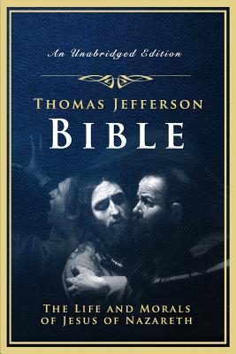 The Jefferson Bible: The Life and Morals of Jesus of Nazareth - Jefferson, Thomas