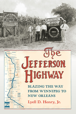 The Jefferson Highway: Blazing the Way from Winnepeg to New Orleans - Henry, Lyell D Jr