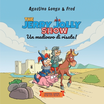 The Jerry Jolly show: Un medioevo di risate - Longo, Agostino, and Dalla Rosa, Federico, and Dalla Rosa, Fred