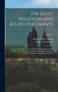 The Jesuit Relations and Allied Documents: Travels and Explorations of the Jesuit Missionaries in New France, 1610-1791; the Original French, Latin, and Italian Texts, With English Translations and Notes; Volume 17
