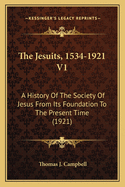 The Jesuits, 1534-1921 V1: A History Of The Society Of Jesus From Its Foundation To The Present Time (1921)