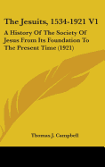 The Jesuits, 1534-1921 V1: A History Of The Society Of Jesus From Its Foundation To The Present Time (1921)