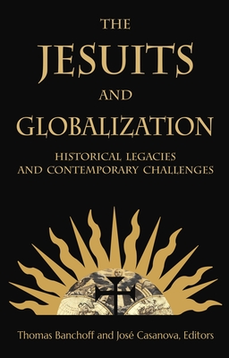 The Jesuits and Globalization: Historical Legacies and Contemporary Challenges - Banchoff, Thomas (Contributions by), and Casanova, Jos (Editor)