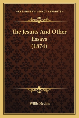 The Jesuits And Other Essays (1874) - Nevins, Willis