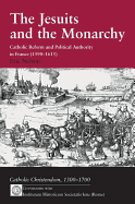 The Jesuits and the Monarchy: Catholic Reform and Political Authority in France (1590-1615)