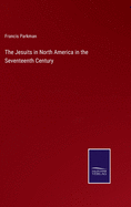 The Jesuits in North America in the Seventeenth Century