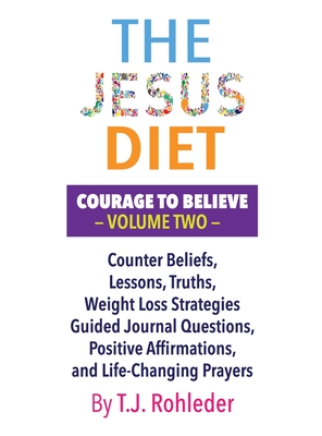 The Jesus Diet: Courage to Believe, Volume Two - Rohleder, T J