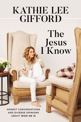 The Jesus I Know: Honest Conversations and Diverse Opinions about Who He Is - Gifford, Kathie Lee